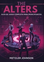 The Alters - Guía del Juego Completa para Principiantes: Tutorial para dominar tácticas esenciales de supervivencia, consejos para construir bases, ... secretos ocultos con trucos (Spanish Edition) B0FF1Z22W6 Book Cover