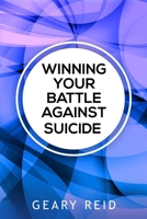 Winning Your battle Against Suicide: In Winning Your Battle Against Suicide, Geary Reid provides compassionate advice and practical strategies for those facing problems in life. 9768305207 Book Cover