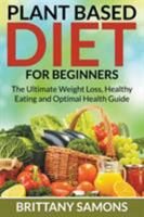 Plant Based Diet for Beginners: The Ultimate Weight Loss, Healthy Eating and Optimal Health Guide 1681274620 Book Cover