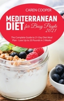 Mediterranean Diet for Busy People 2021: The Complete Guide to 21-Day Diet Meal Plan - Lose Up to 20 Pounds in 3 Weeks 1801866570 Book Cover