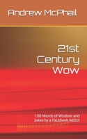 21st Century Wow: 100 Words of Wisdom and Jokes by a Facebook Addict B0CVQT4MWF Book Cover