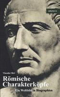 R Mische Charakterk Pfe. Ein Weltbild in Biographien: Scipio Der Ltere, Cato Der Zensor, Die Gracchen, Sulla, Lukull, Pompejus, Julius C Sar, Mark Anton, Oktavianus Augustus, Kaiser Claudius, Titus, T 3863472470 Book Cover