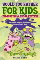 Would You Rather For Kids: Disgusting & Gross Edition: Hilarious Silly Scenarios & Challenging Choices for Kids & Teens: Fun Plane, Road Trip & Car Travel Game 1908567481 Book Cover