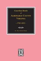 Albemarle County, Virginia 1783-1852, Guardians' Bonds Of. 0893089397 Book Cover