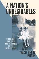A Nation’s Undesirables: Mixed-Race Children and Whiteness in the Post-Nazi Era (Intersectional Rhetorics) 0814259073 Book Cover