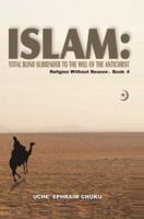 Islam: Total Blind Surrender to the Will of the Antichrist: Religion Without Reason - Book 4 059544508X Book Cover