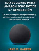 GUÍA DEL USUARIO ESENCIAL DEL AMAZON ECHO DOT DE 5.ª GENERACIÓN (Spanish Edition) B0FGYJ5YN4 Book Cover