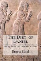 The Diet of Daniel: New, Revised, Expanded, and Updated for 2016 and Beyond 1540302822 Book Cover