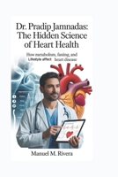 DR. PRADIP JAMNADAS: The Hidden Science of Heart Health: How Metabolism, Fasting, and Lifestyle Affect Heart Disease B0H2C3T744 Book Cover