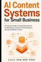 AI Content Systems for Small Business: A Practical Guide to Using Generative AI for Marketing, Customer Communication, and Social Media B0H11QXW1L Book Cover