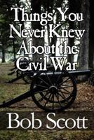 Things You Never Knew about the Civil War 1451230044 Book Cover