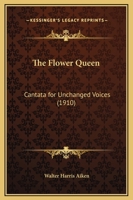 The Flower Queen: Cantata For Unchanged Voices 1120881285 Book Cover