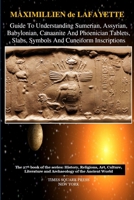 Guide to Understanding Sumerian, Assyrian, Babylonian, Canaanite and Phoenician Tablets, Slabs, Symbols and Cuneiform Inscriptions 1365683605 Book Cover