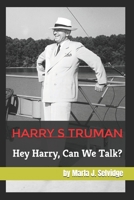 Harry S Truman: Hey Harry, Can We Talk? 0996765891 Book Cover