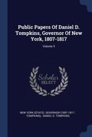 Public papers of Daniel D. Tompkins, governor of New York, 1807-1817: military--vol. I-III Volume 3 1340526328 Book Cover