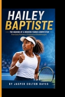 HAILEY BAPTISTE: The Making of a Modern Tennis Competitor - From Early Promise to Professional Breakthroughs B0GZ9G8G74 Book Cover