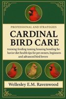 Cardinal Bird: training feeding taming housing bonding behavior diet health tips pet owners beginners and advanced bird lovers B0FSZCFCK6 Book Cover