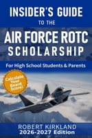 The Insider's Guide to the Air Force ROTC Scholarship for High School Students and Their Parents: 2016-2017 Application Year Edition 1535319720 Book Cover