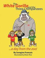 The White Gorilla and the Three Chimpanzees...a Day from the Zoo 1452031908 Book Cover