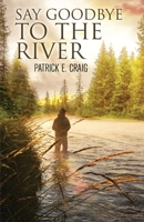 Say Goodbye to the River 1734763515 Book Cover