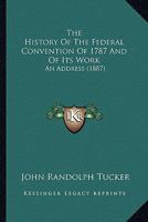 The History Of The Federal Convention Of 1787 And Of Its Work: An Address 1240105150 Book Cover