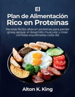 El Plan de Alimentación Rico en Proteínas: Recetas fáciles altas en proteínas para perder grasa, apoyar el desarrollo muscular y crear comidas equilibradas cada día (Spanish Edition) B0GWCWBGYG Book Cover