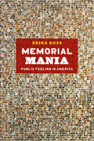 Memorial Mania: Public Feeling in America 0226159418 Book Cover