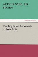The Big Drum: A Comedy In Four Acts 1530744377 Book Cover