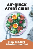 AIP Quick Start Guide: How To Start Elimination Diet: Autoimmune Paleo Diet Recipes B09FNQSQT3 Book Cover
