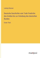 Deutsche Geschichte vom Tode Friedrichs des Großen bis zur Gründung des deutschen Bundes: Erster Theil 3382035820 Book Cover