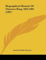 Biographical Memoir of Clarence King, 1842-1901 1120163587 Book Cover
