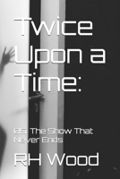 Twice Upon a Time:: 05. The Show That Never Ends B0DN67ZSKQ Book Cover