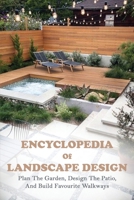 Encyclopedia Of Landscape Design: Plan The Garden, Design The Patio, And Build Favourite Walkways: Landscape Architecture Books 2019 B08XN7HZX6 Book Cover