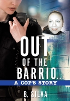 Out of the Barrio. . .A Cop's Story 1545660581 Book Cover