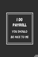 I Do Payroll, You Should Be Nice To Me: funny office notebook 1701548372 Book Cover