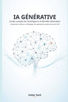 IA GÉNÉRATIVE : Guide complet de l'Intelligence Artificielle Générative: Comprendre, maîtriser et développer des applications modernes avec les LLM (French Edition) B0HDM551KV Book Cover