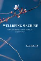 Wellbeing Machine: How Health Emerges from the Assemblages of Everyday Life 1611637058 Book Cover