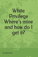 White Privilege Where's mine and how do I get it? B08MV1QD8L Book Cover