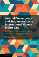 Judicial Covergence and Fragmentation in International Human Rights Law: The Regional Systems and the United Nations Human Rights Committee 1316514811 Book Cover