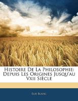 Histoire De La Philosophie: Depuis Les Origines Jusqu'au Vxii Siècle 1146002637 Book Cover