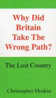 Why Did Britain Take the Wrong Path?: The Lost Country 0953469778 Book Cover