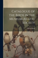 Catalogue of the Birds in the Museum Asiatic Society 1022859404 Book Cover