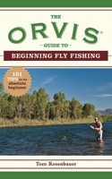 The Orvis Guide to Beginning Fly Fishing: 101 Tips for the Absolute Beginner 1602393230 Book Cover