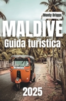 MALDIVE Guida turistica 2025: Scopri spiagge incontaminate, vivaci barriere coralline, lussuosi bungalow sull'acqua e indimenticabili avventure subacquee (Italian Edition) B0DZPBHQ94 Book Cover