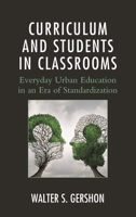 Curriculum and Students in Classrooms: Everyday Urban Education in an Era of Standardization 1498524966 Book Cover