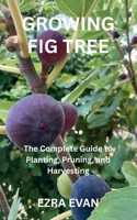 GROWING FIG TREE: The Complete Guide to Planting, Pruning, and Harvesting B0FS7WD6GQ Book Cover