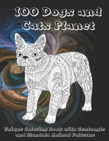 100 Dogs and Cats Planet - Unique Coloring Book with Zentangle and Mandala Animal Patterns B08W7SPR9H Book Cover
