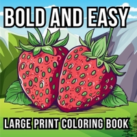 Bold and Easy Large Print Coloring Book : 51 Relaxing Designs for Teens, Seniors, and Beginners Featuring Animals, Nature, Still Life, Food, and Much More 1961784203 Book Cover