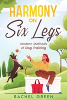 Harmony on Six Legs: Modern Methods of Dog Training 1456645234 Book Cover