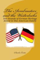 The Armbrusters and the Westerbecks: Two Strands of German Heritage Joined in One American Family 1511469463 Book Cover